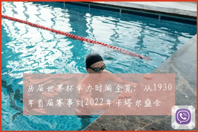 历届世界杯举办时间全览:从1930年首届赛事到2022年卡塔尔盛会